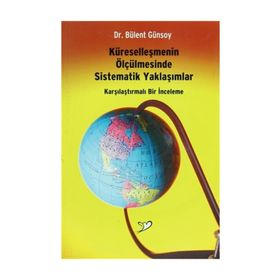 KÜRESELLEŞMENIN ÖLÇÜLMESINDE SISTEMATIK YAKLAŞIMLAR KARŞILAŞTIRMALI BIR İNCELEME - BÜLENT GÜNSOY