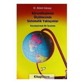 KÜRESELLEŞMENIN ÖLÇÜLMESINDE SISTEMATIK YAKLAŞIMLAR KARŞILAŞTIRMALI BIR İNCELEME - BÜLENT GÜNSOY