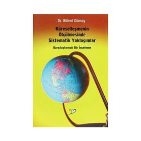 KÜRESELLEŞMENIN ÖLÇÜLMESINDE SISTEMATIK YAKLAŞIMLAR KARŞILAŞTIRMALI BIR İNCELEME - BÜLENT GÜNSOY