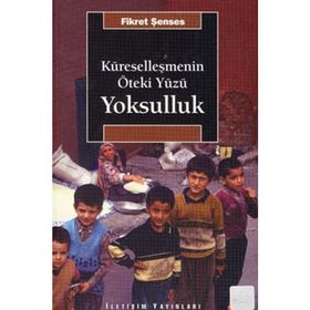 KÜRESELLEŞMENİN ÖTEKİ YÜZÜ YOKSULLUK KAVRAMLAR, NEDENLER, POLITIKALAR VE TEMEL EĞİLİMLER - FIKRET ŞENSES