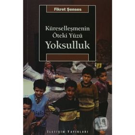 KÜRESELLEŞMENİN ÖTEKİ YÜZÜ YOKSULLUK KAVRAMLAR, NEDENLER, POLITIKALAR VE TEMEL EĞİLİMLER - FIKRET ŞENSES