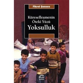 KÜRESELLEŞMENİN ÖTEKİ YÜZÜ YOKSULLUK KAVRAMLAR, NEDENLER, POLITIKALAR VE TEMEL EĞİLİMLER - FIKRET ŞENSES