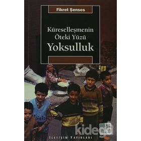 KÜRESELLEŞMENİN ÖTEKİ YÜZÜ YOKSULLUK KAVRAMLAR, NEDENLER, POLITIKALAR VE TEMEL EĞİLİMLER - FIKRET ŞENSES