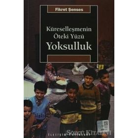 KÜRESELLEŞMENİN ÖTEKİ YÜZÜ YOKSULLUK KAVRAMLAR, NEDENLER, POLITIKALAR VE TEMEL EĞİLİMLER - FIKRET ŞENSES