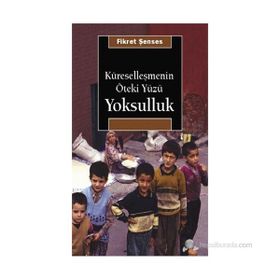 KÜRESELLEŞMENİN ÖTEKİ YÜZÜ YOKSULLUK KAVRAMLAR, NEDENLER, POLITIKALAR VE TEMEL EĞİLİMLER - FIKRET ŞENSES