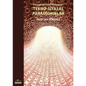 KÜRESELLEŞMENİN YOL HARİTALARI TEKNO-SIYASAL PARADIGMALAR - NURCAN TÖRENLİ