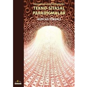 KÜRESELLEŞMENİN YOL HARİTALARI TEKNO-SIYASAL PARADIGMALAR - NURCAN TÖRENLİ