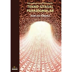 KÜRESELLEŞMENİN YOL HARİTALARI TEKNO-SIYASAL PARADIGMALAR - NURCAN TÖRENLİ