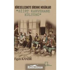 Küreselleşmeye Direnme Mekanları - Siirt Kahvehane Kültürü - Figen Kanbir