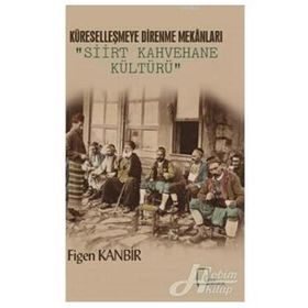 Küreselleşmeye Direnme Mekanları - Siirt Kahvehane Kültürü - Figen Kanbir