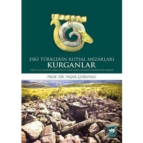 Kurganlar Eski Türklerin Kutsal Mezarları - Yaşar Çoruhlu