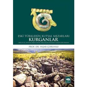 Kurganlar Eski Türklerin Kutsal Mezarları - Yaşar Çoruhlu