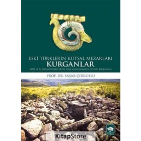 Kurganlar Eski Türklerin Kutsal Mezarları - Yaşar Çoruhlu