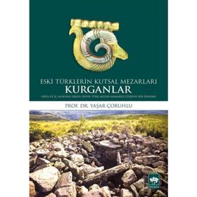 Kurganlar Eski Türklerin Kutsal Mezarları - Yaşar Çoruhlu