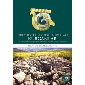 Kurganlar Eski Türklerin Kutsal Mezarları - Yaşar Çoruhlu