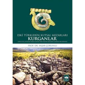 Kurganlar Eski Türklerin Kutsal Mezarları - Yaşar Çoruhlu