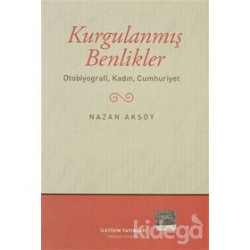 KURGULANMIŞ BENLIKLER OTOBIYOGRAFI, KADIN, CUMHURIYET - NAZAN AKSOY