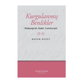 KURGULANMIŞ BENLIKLER OTOBIYOGRAFI, KADIN, CUMHURIYET - NAZAN AKSOY