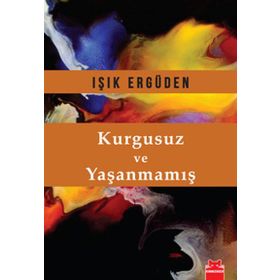 Kurgusuz ve Yaşanmamış - Işık Ergüden