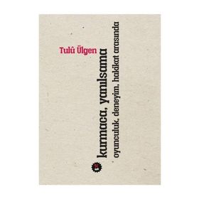 Kurmaca Yanılsama Oyunculuk Deneyim Hakikat Arasında - Tulü Ülgen