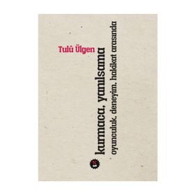 Kurmaca Yanılsama Oyunculuk Deneyim Hakikat Arasında - Tulü Ülgen