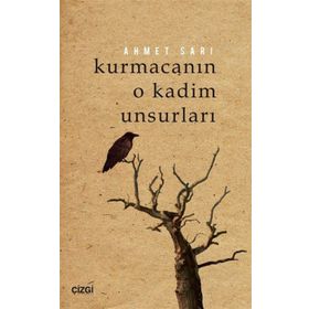 Kurmacanın O Kadim Unsurları - Ahmet Sarı