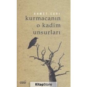 Kurmacanın O Kadim Unsurları - Ahmet Sarı
