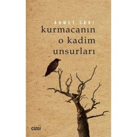 Kurmacanın O Kadim Unsurları - Ahmet Sarı