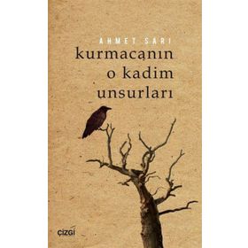Kurmacanın O Kadim Unsurları - Ahmet Sarı