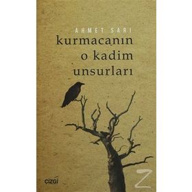 Kurmacanın O Kadim Unsurları - Ahmet Sarı