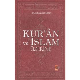 KUR`ÂN VE İSLAM ÜZERİNE - ÖMER RIZA DOĞRUL