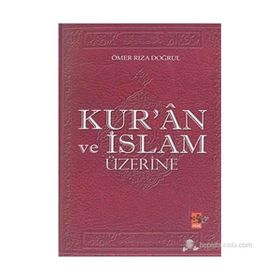KUR`ÂN VE İSLAM ÜZERİNE - ÖMER RIZA DOĞRUL