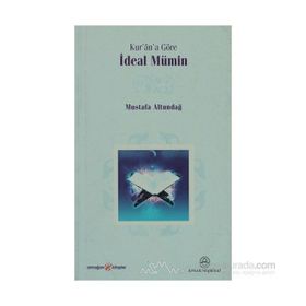KUR'ÂN'A GÖRE İDEAL MÜMİN - MUSTAFA ALTUNDAĞ