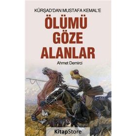 Kürşad'dan Mustafa Kemal'e Ölümü Göze Alanlar - Ahmet Demirci