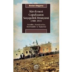 Kürt - Ermeni Coğrafyasının Sosyopolitik Dönüşümü (1908-1914 - Sedat Ulugana
