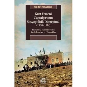 Kürt - Ermeni Coğrafyasının Sosyopolitik Dönüşümü (1908-1914 - Sedat Ulugana