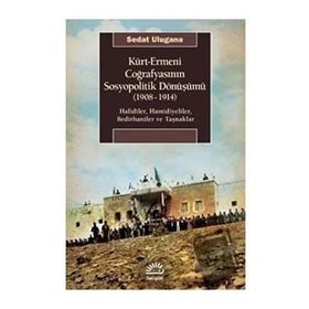 Kürt - Ermeni Coğrafyasının Sosyopolitik Dönüşümü (1908-1914 - Sedat Ulugana