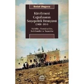 Kürt - Ermeni Coğrafyasının Sosyopolitik Dönüşümü (1908-1914 - Sedat Ulugana