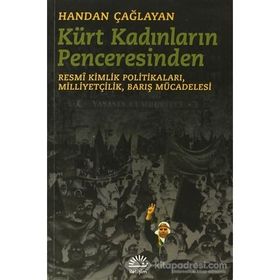 KÜRT KADINLARININ PENCERESINDEN RESMÎ KIMLIK POLITIKALARI,MILLIYETÇILIK,BARIŞ MÜCADELESI - HANDAN ÇAĞLAYAN