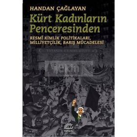 KÜRT KADINLARININ PENCERESINDEN RESMÎ KIMLIK POLITIKALARI,MILLIYETÇILIK,BARIŞ MÜCADELESI - HANDAN ÇAĞLAYAN