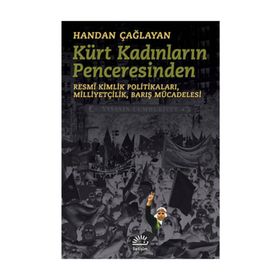 KÜRT KADINLARININ PENCERESINDEN RESMÎ KIMLIK POLITIKALARI,MILLIYETÇILIK,BARIŞ MÜCADELESI - HANDAN ÇAĞLAYAN