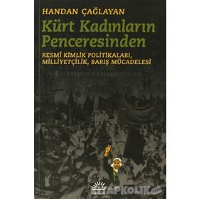 KÜRT KADINLARININ PENCERESINDEN RESMÎ KIMLIK POLITIKALARI,MILLIYETÇILIK,BARIŞ MÜCADELESI - HANDAN ÇAĞLAYAN