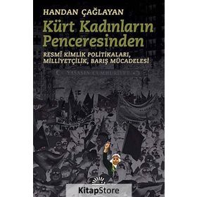 KÜRT KADINLARININ PENCERESINDEN RESMÎ KIMLIK POLITIKALARI,MILLIYETÇILIK,BARIŞ MÜCADELESI - HANDAN ÇAĞLAYAN