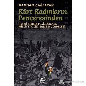 KÜRT KADINLARININ PENCERESINDEN RESMÎ KIMLIK POLITIKALARI,MILLIYETÇILIK,BARIŞ MÜCADELESI - HANDAN ÇAĞLAYAN