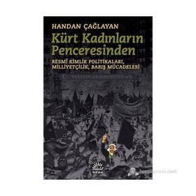 KÜRT KADINLARININ PENCERESINDEN RESMÎ KIMLIK POLITIKALARI,MILLIYETÇILIK,BARIŞ MÜCADELESI - HANDAN ÇAĞLAYAN