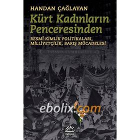 KÜRT KADINLARININ PENCERESINDEN RESMÎ KIMLIK POLITIKALARI,MILLIYETÇILIK,BARIŞ MÜCADELESI - HANDAN ÇAĞLAYAN