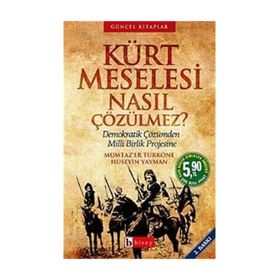 KÜRT MESELESI NASIL ÇÖZÜLMEZ? DEMOKRATIK ÇÖZÜMDEN MILLI BIRLIK PROJESINE - HÜSEYİN YAYMAN; MÜMTAZ`ER TÜRKÖNE