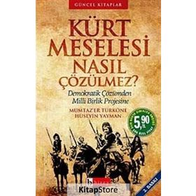 KÜRT MESELESI NASIL ÇÖZÜLMEZ? DEMOKRATIK ÇÖZÜMDEN MILLI BIRLIK PROJESINE - HÜSEYİN YAYMAN; MÜMTAZ`ER TÜRKÖNE