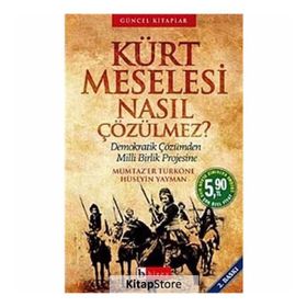 KÜRT MESELESI NASIL ÇÖZÜLMEZ? DEMOKRATIK ÇÖZÜMDEN MILLI BIRLIK PROJESINE - HÜSEYİN YAYMAN; MÜMTAZ`ER TÜRKÖNE