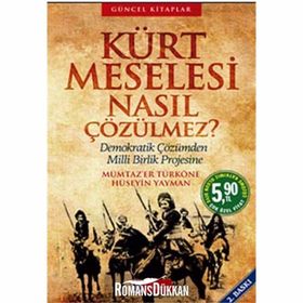 KÜRT MESELESI NASIL ÇÖZÜLMEZ? DEMOKRATIK ÇÖZÜMDEN MILLI BIRLIK PROJESINE - HÜSEYİN YAYMAN; MÜMTAZ`ER TÜRKÖNE